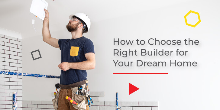 How to Choose the Right Builder for Your Dream Home?