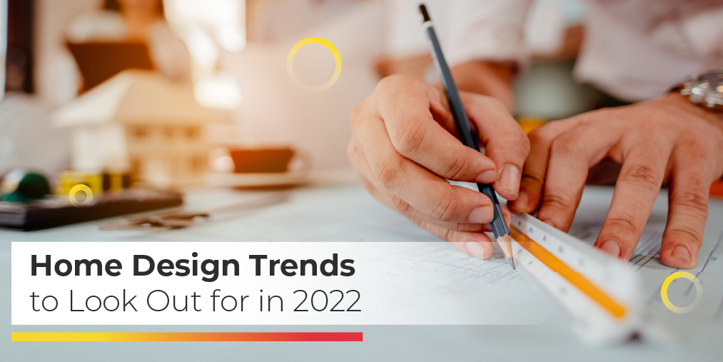 Home Design Trends to Look Out for in 2022